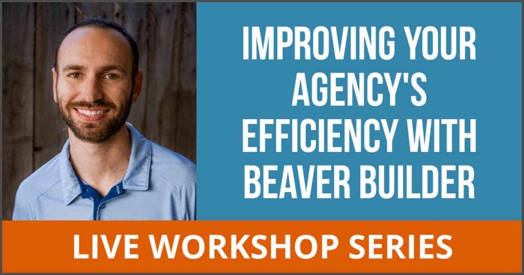 Improving Your Agency's Efficiency with Beaver Builder LIVE WORKSHOP SERIES